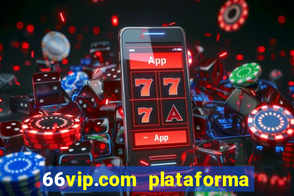 66vip.com plataforma de jogos